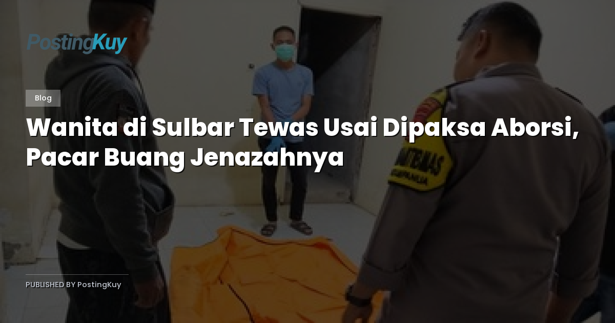 Wanita di Sulbar Tewas Usai Dipaksa Aborsi, Pacar Buang Jenazahnya