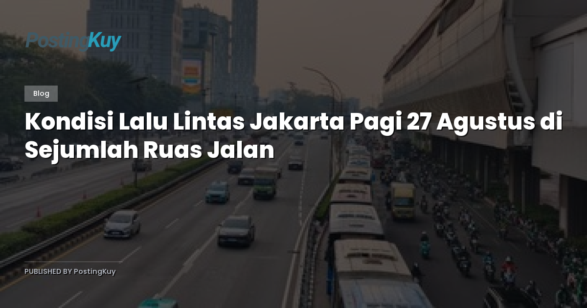 Kondisi Lalu Lintas Jakarta Pagi 27 Agustus di Sejumlah Ruas Jalan