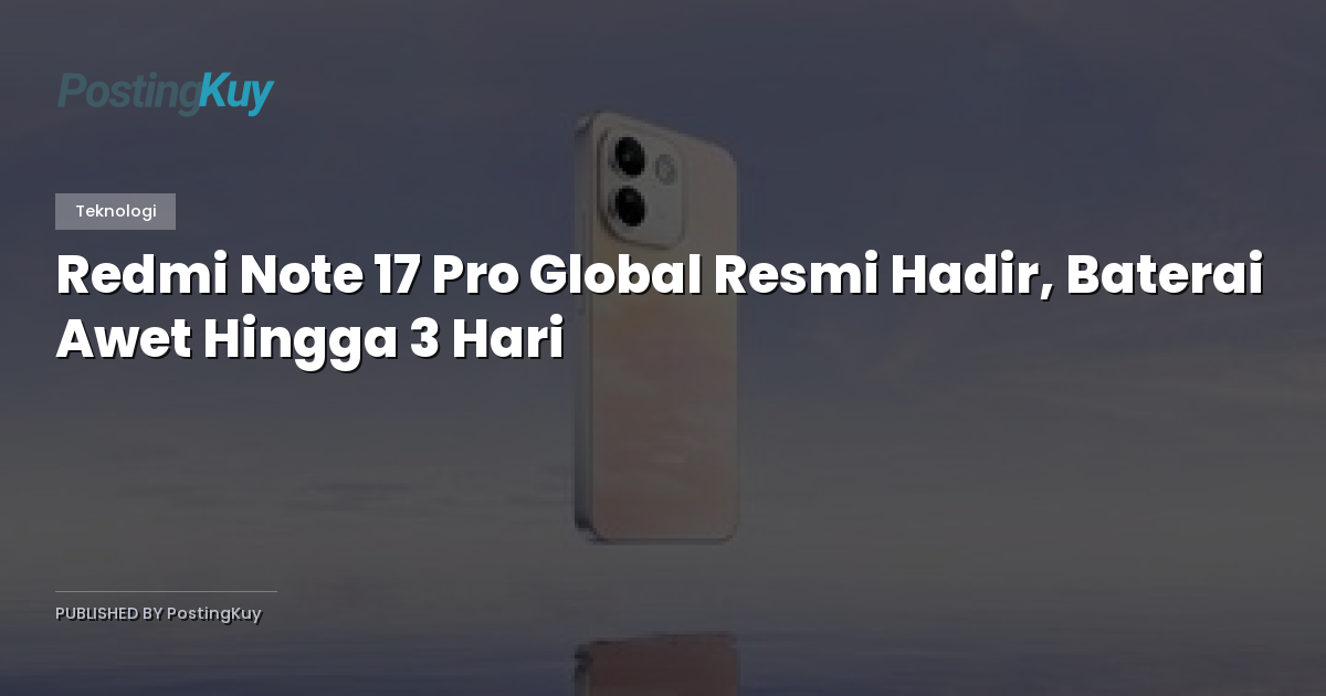 Redmi Note 17 Pro Global Resmi Hadir, Baterai Awet Hingga 3 Hari