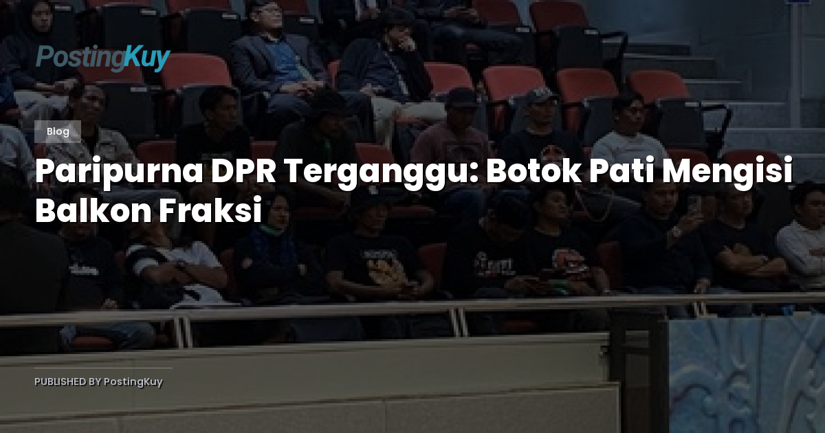 Paripurna DPR Terganggu: Botok Pati Mengisi Balkon Fraksi
