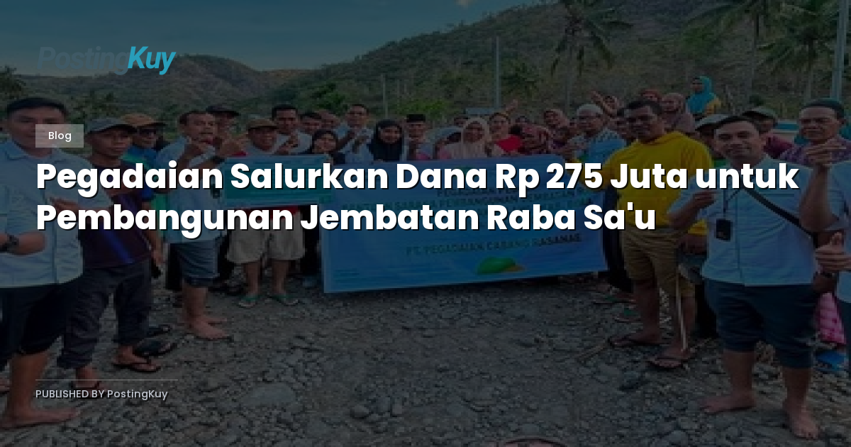 Pegadaian Salurkan Dana Rp 275 Juta untuk Pembangunan Jembatan Raba Sa'u