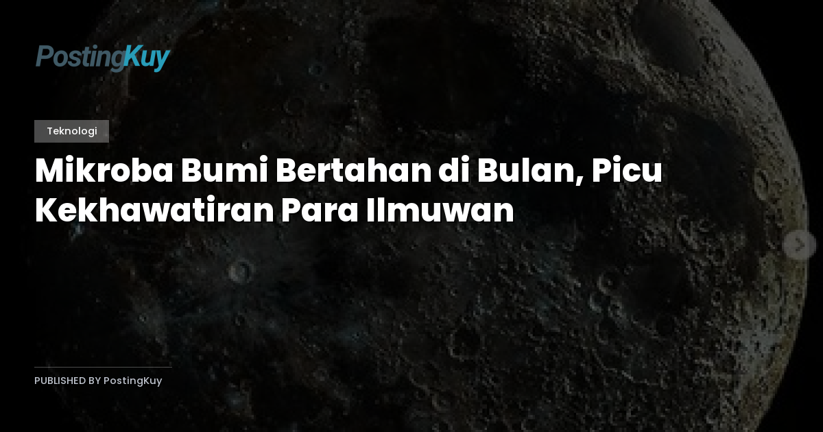 Mikroba Bumi Bertahan di Bulan, Picu Kekhawatiran Para Ilmuwan