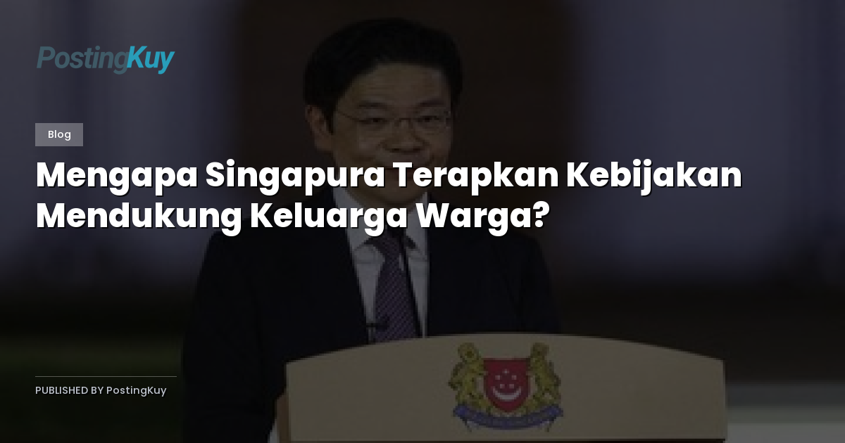 Mengapa Singapura Terapkan Kebijakan Mendukung Keluarga Warga?