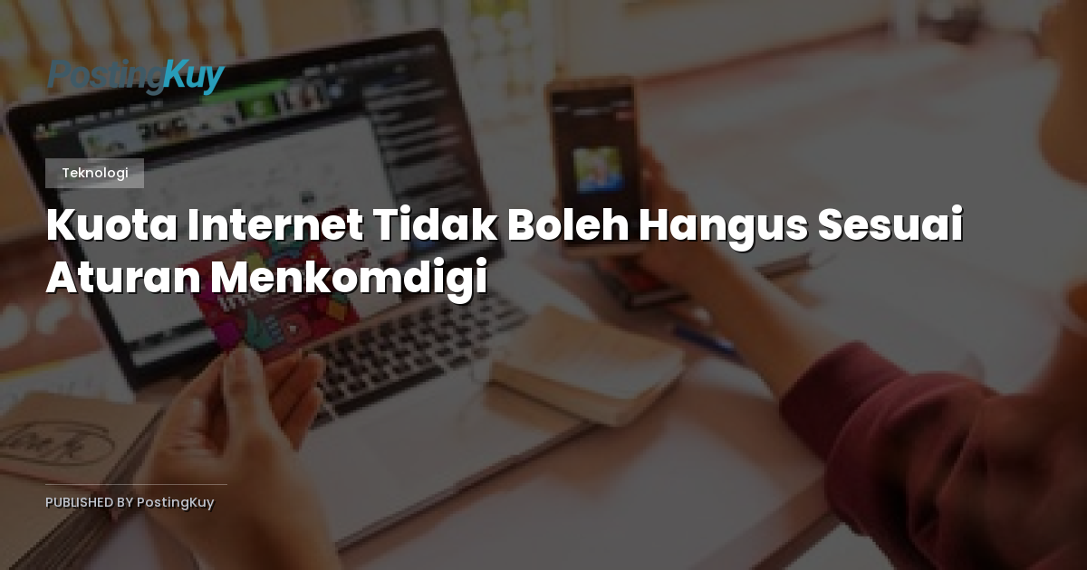 Kuota Internet Tidak Boleh Hangus Sesuai Aturan Menkomdigi