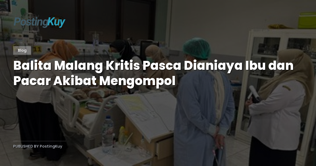 Balita Malang Kritis Pasca Dianiaya Ibu dan Pacar Akibat Mengompol