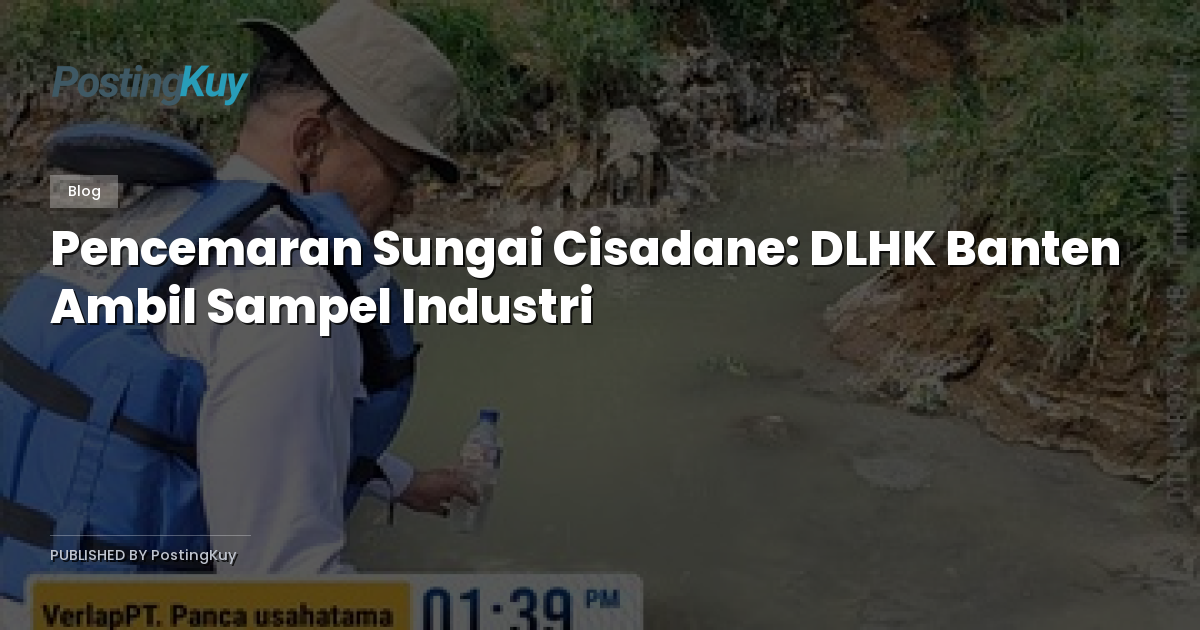 Pencemaran Sungai Cisadane: DLHK Banten Ambil Sampel Industri