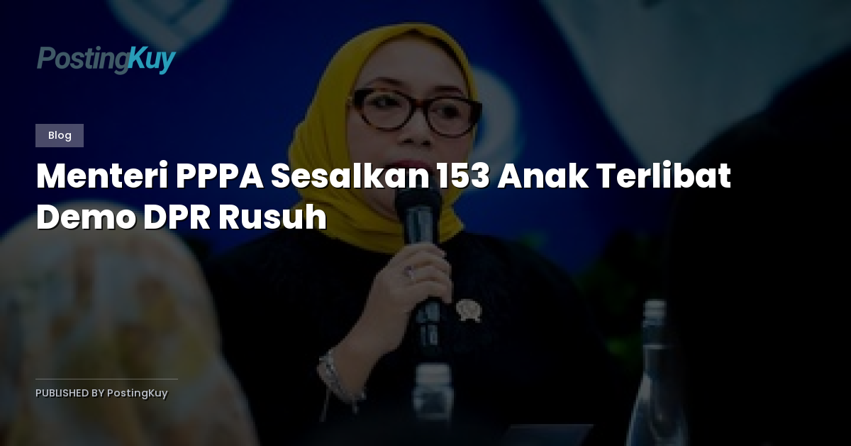 Menteri PPPA Sesalkan 153 Anak Terlibat Demo DPR Rusuh