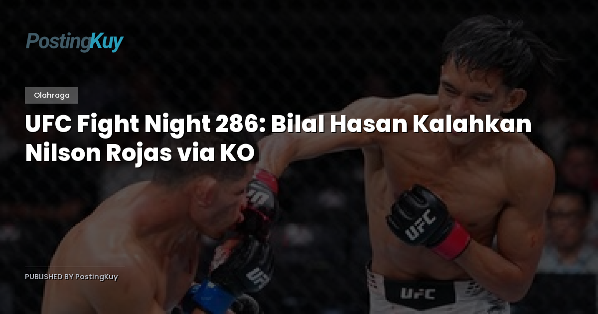 UFC Fight Night 286: Bilal Hasan Kalahkan Nilson Rojas via KO