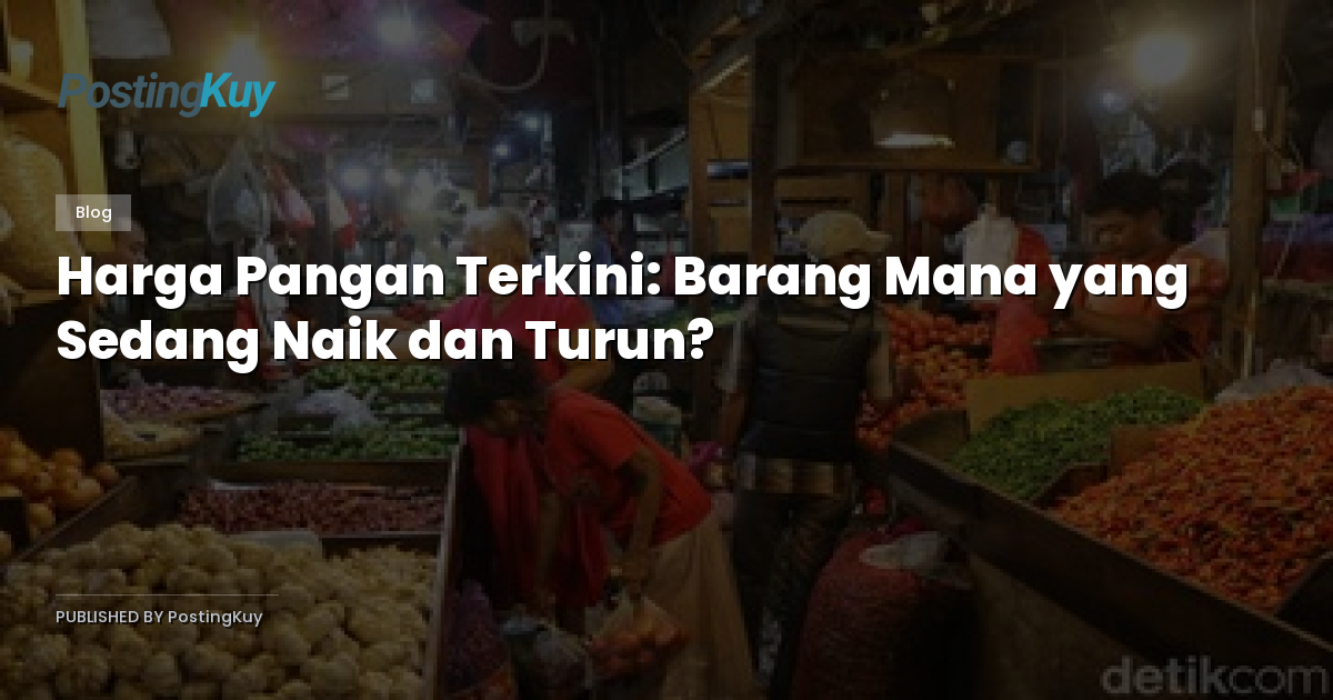 Harga Pangan Terkini: Barang Mana yang Sedang Naik dan Turun?