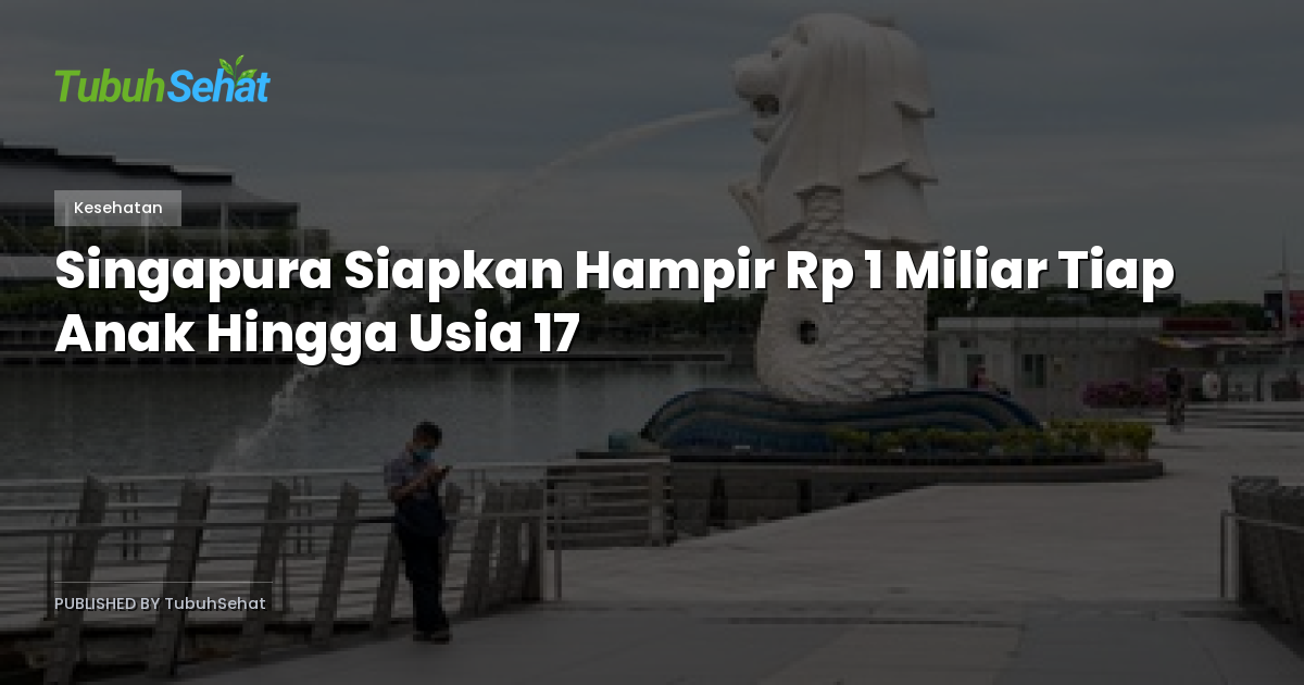 Singapura Siapkan Hampir Rp 1 Miliar Tiap Anak Hingga Usia 17