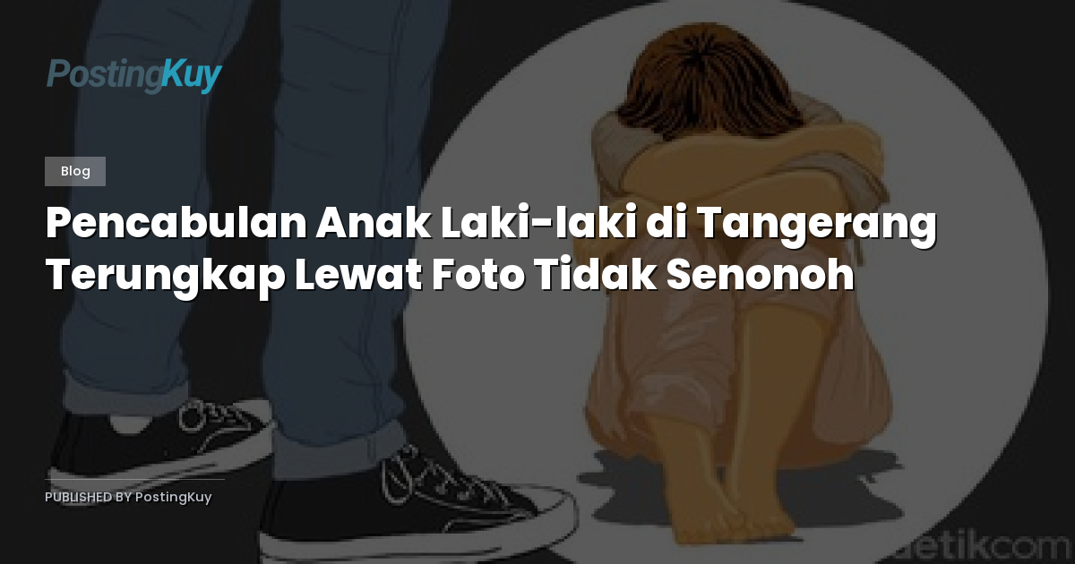 Pencabulan Anak Laki-laki di Tangerang Terungkap Lewat Foto Tidak Senonoh