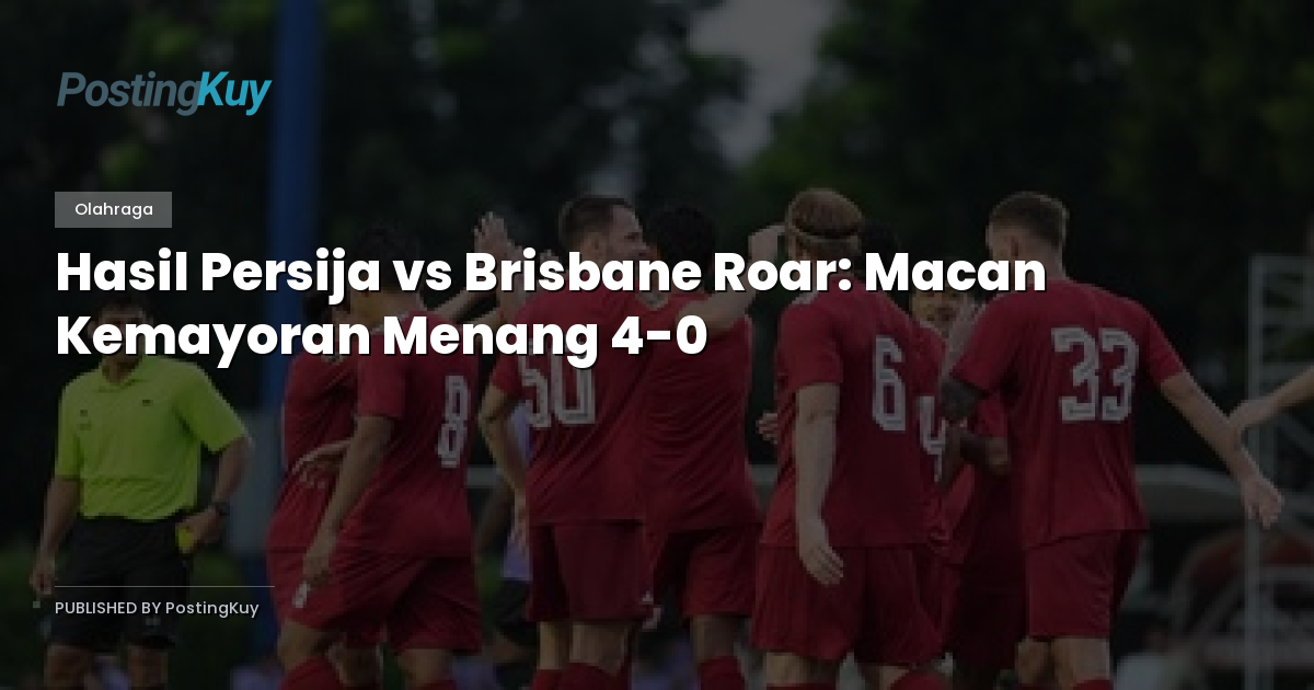 Hasil Persija vs Brisbane Roar: Macan Kemayoran Menang 4-0