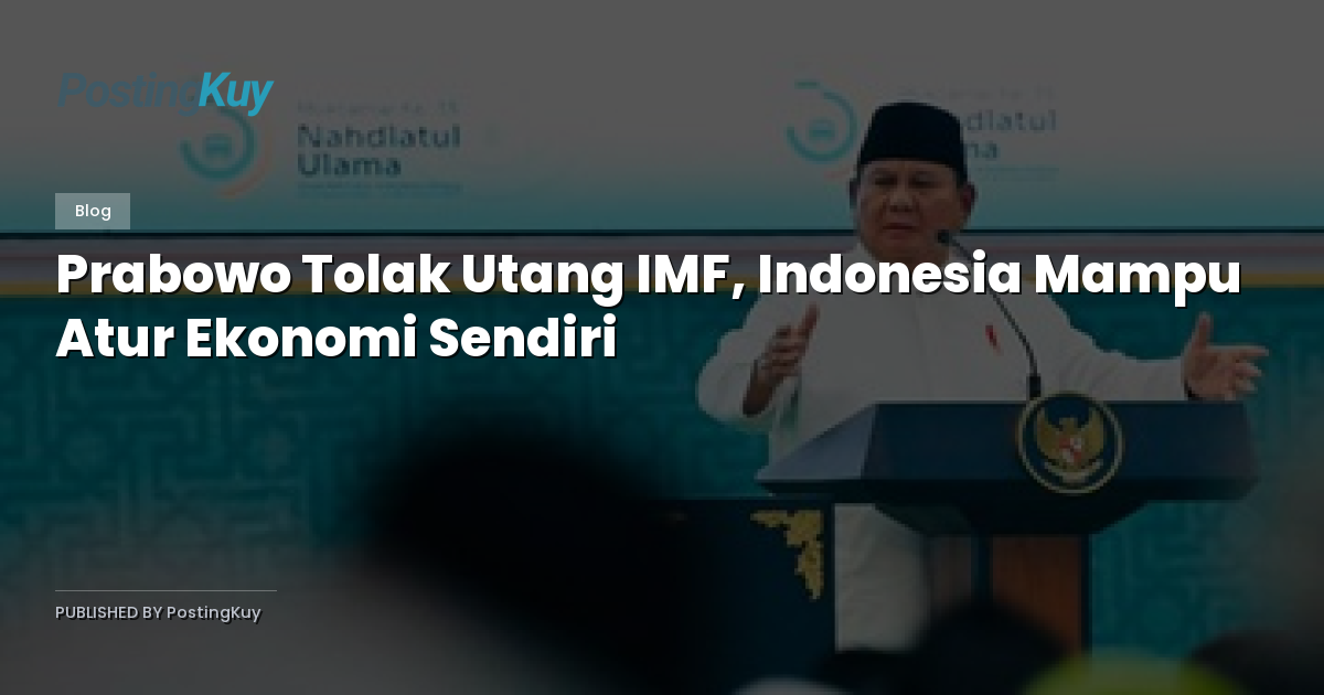 Prabowo Tolak Utang IMF, Indonesia Mampu Atur Ekonomi Sendiri