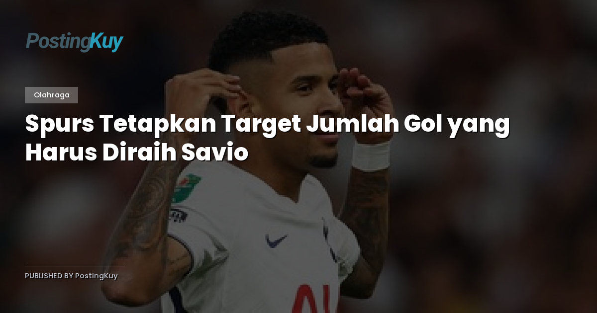 Spurs Tetapkan Target Jumlah Gol yang Harus Diraih Savio