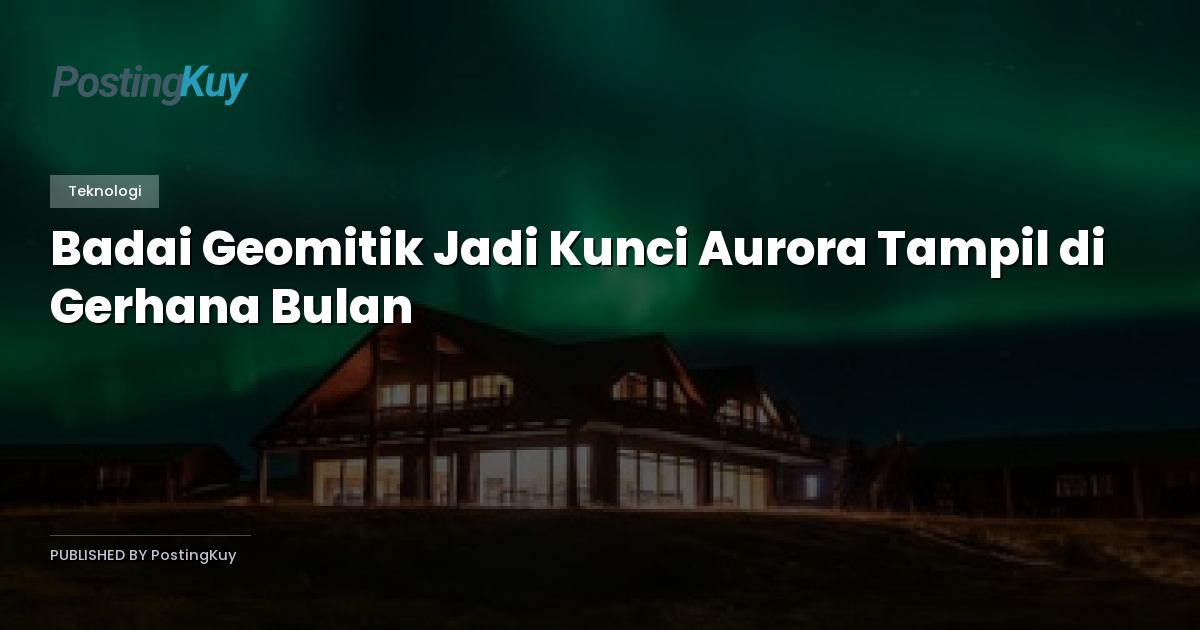 Badai Geomitik Jadi Kunci Aurora Tampil di Gerhana Bulan