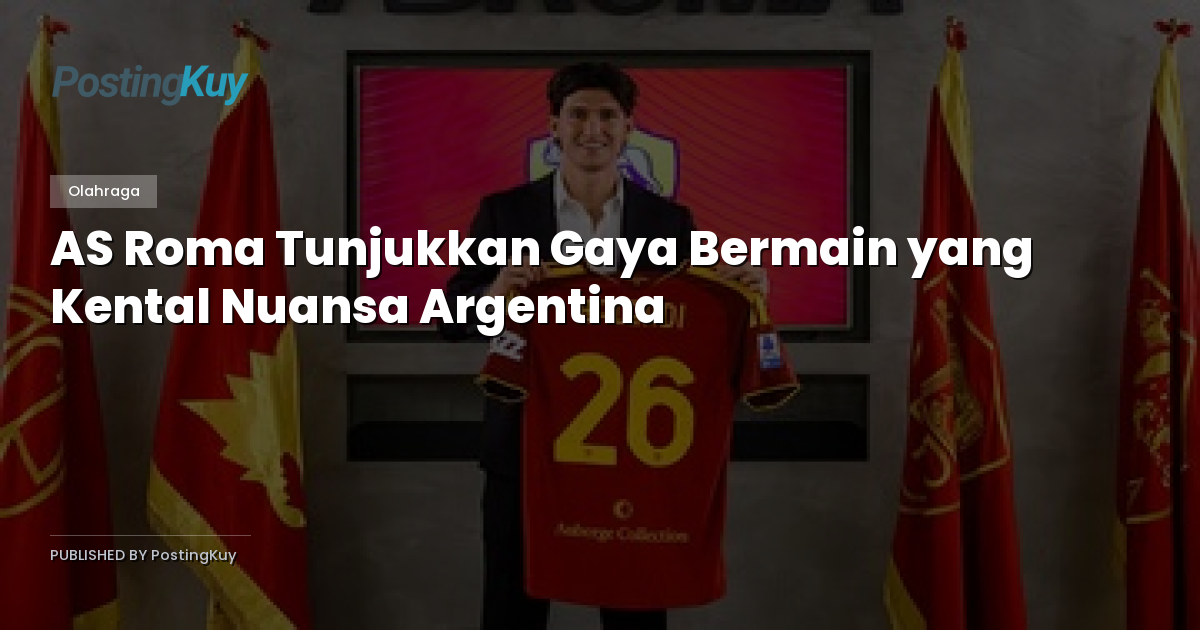 AS Roma Tunjukkan Gaya Bermain yang Kental Nuansa Argentina