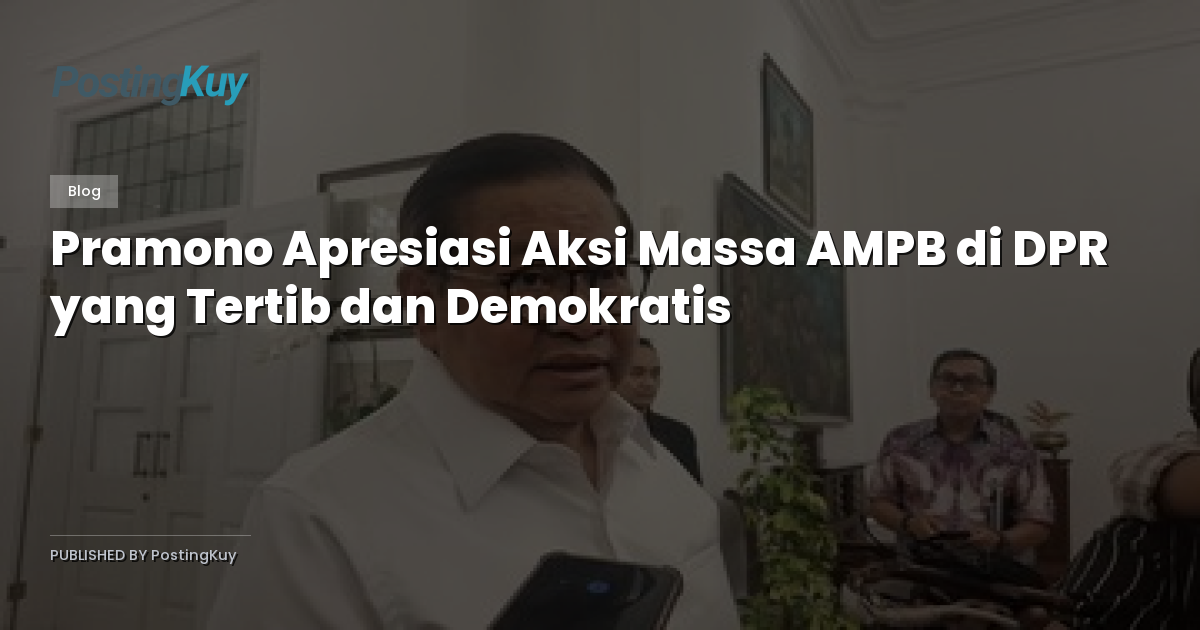 Pramono Apresiasi Aksi Massa AMPB di DPR yang Tertib dan Demokratis