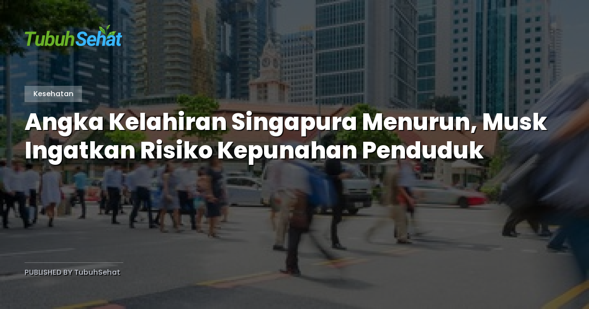 Angka Kelahiran Singapura Menurun, Musk Ingatkan Risiko Kepunahan Penduduk