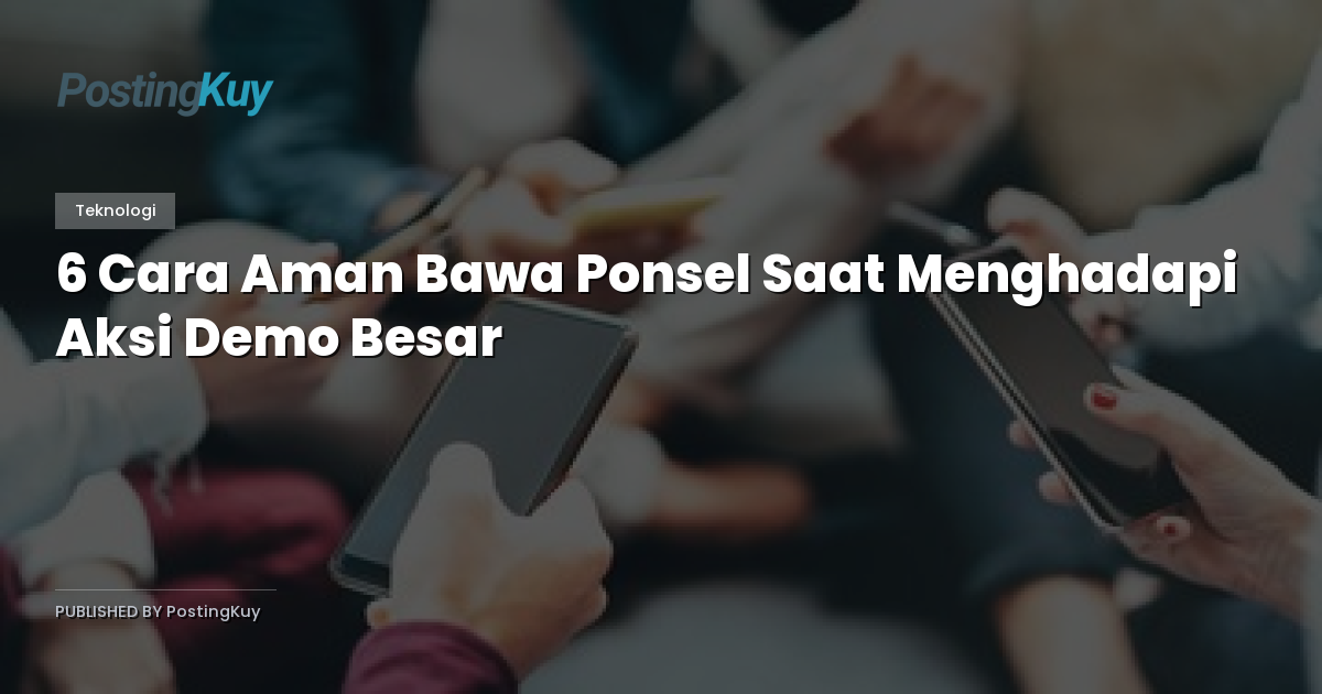 6 Cara Aman Bawa Ponsel Saat Menghadapi Aksi Demo Besar