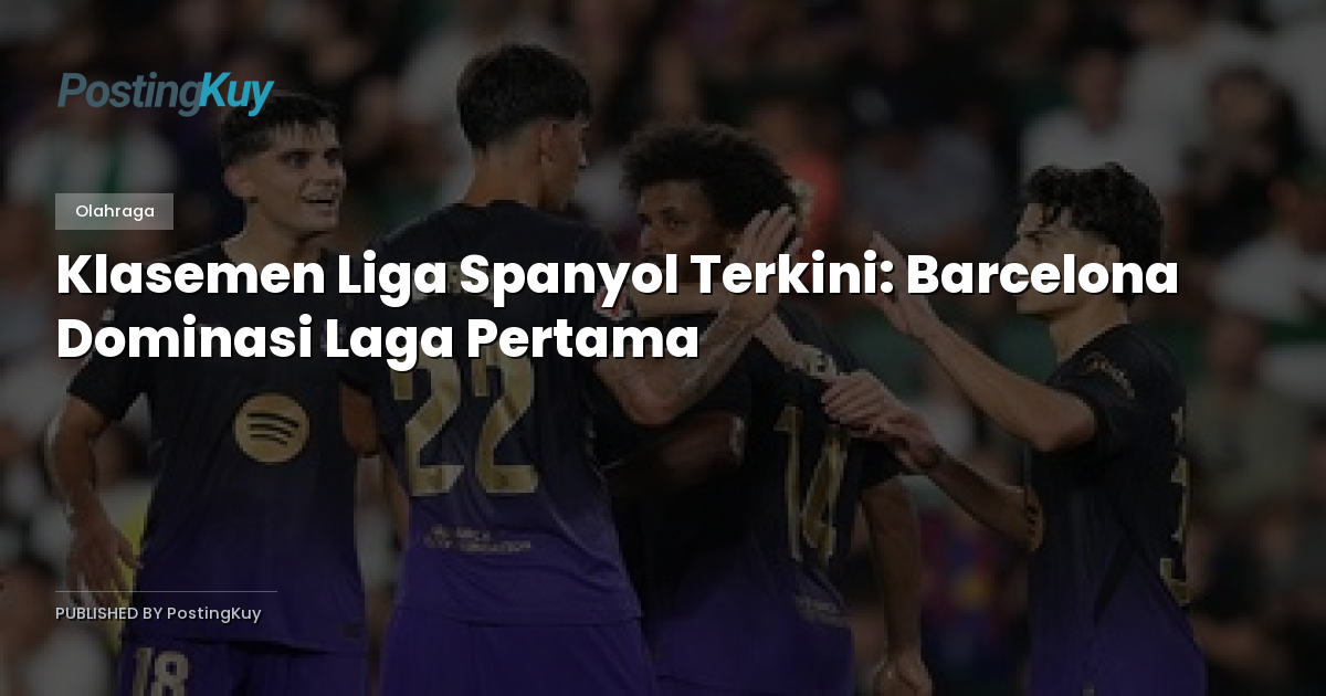 Klasemen Liga Spanyol Terkini: Barcelona Dominasi Laga Pertama