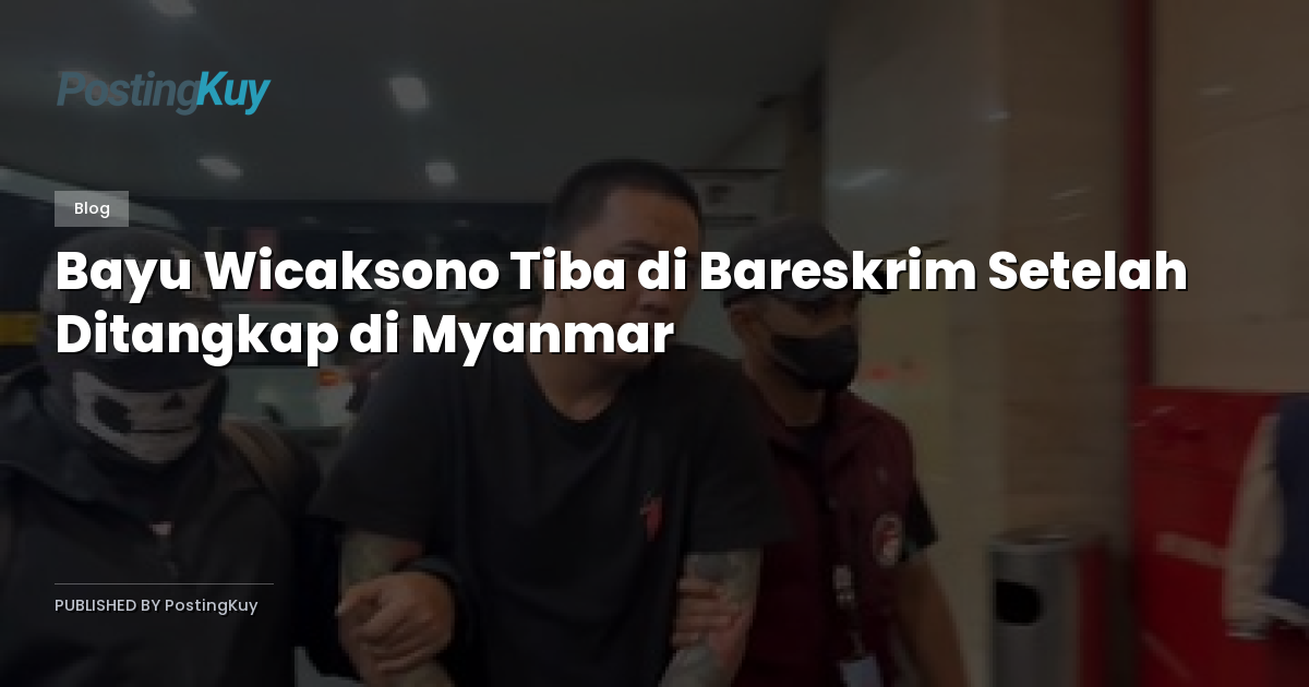 Bayu Wicaksono Tiba di Bareskrim Setelah Ditangkap di Myanmar