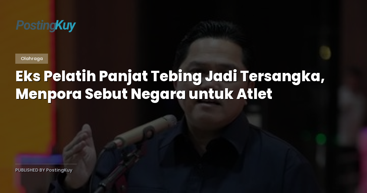 Eks Pelatih Panjat Tebing Jadi Tersangka, Menpora Sebut Negara untuk Atlet