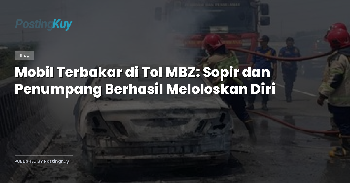 Mobil Terbakar di Tol MBZ: Sopir dan Penumpang Berhasil Meloloskan Diri