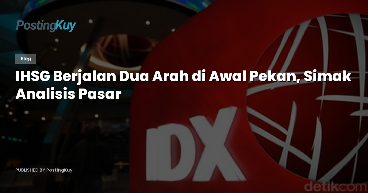 IHSG Berjalan Dua Arah di Awal Pekan, Simak Analisis Pasar