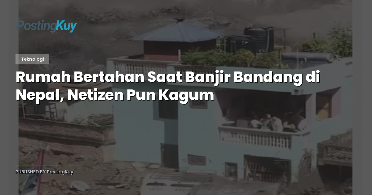Rumah Bertahan Saat Banjir Bandang di Nepal, Netizen Pun Kagum