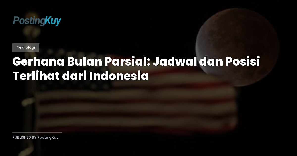 Gerhana Bulan Parsial: Jadwal dan Posisi Terlihat dari Indonesia