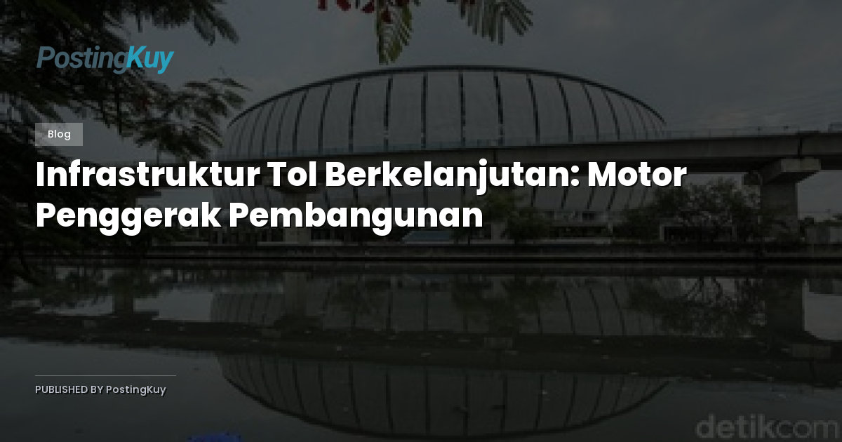 Infrastruktur Tol Berkelanjutan: Motor Penggerak Pembangunan