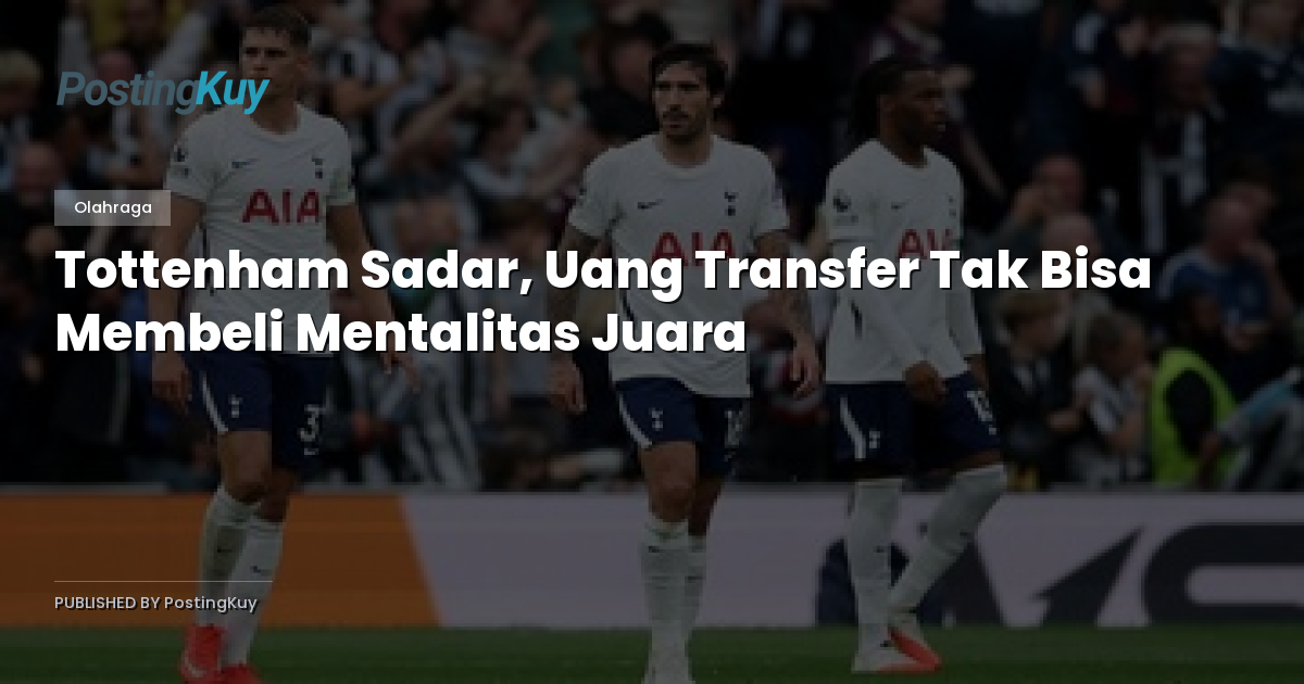 Tottenham Sadar, Uang Transfer Tak Bisa Membeli Mentalitas Juara