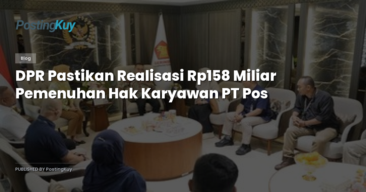 DPR Pastikan Realisasi Rp158 Miliar Pemenuhan Hak Karyawan PT Pos