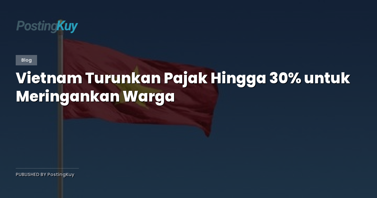 Vietnam Turunkan Pajak Hingga 30% untuk Meringankan Warga
