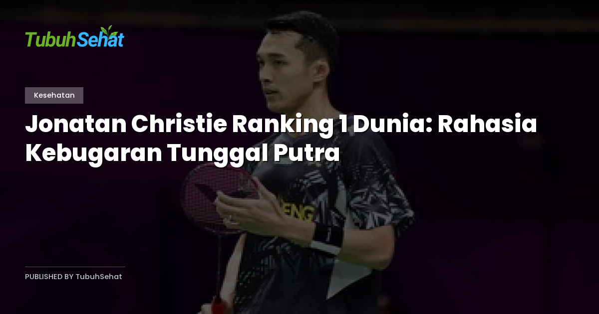 Jonatan Christie Ranking 1 Dunia: Rahasia Kebugaran Tunggal Putra