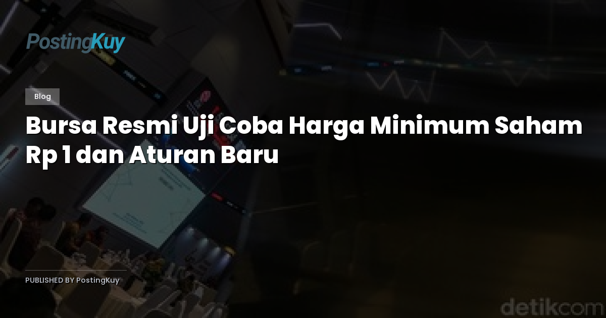 Bursa Resmi Uji Coba Harga Minimum Saham Rp 1 dan Aturan Baru