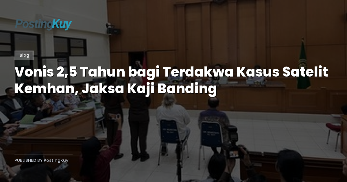 Vonis 2,5 Tahun bagi Terdakwa Kasus Satelit Kemhan, Jaksa Kaji Banding