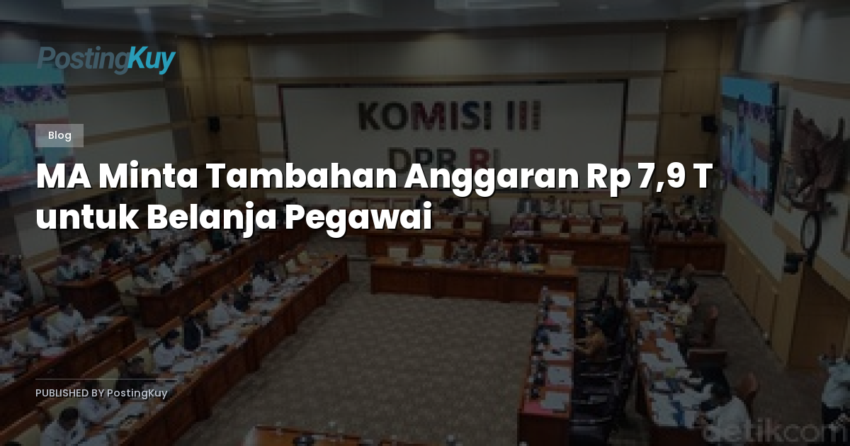 MA Minta Tambahan Anggaran Rp 7,9 T untuk Belanja Pegawai
