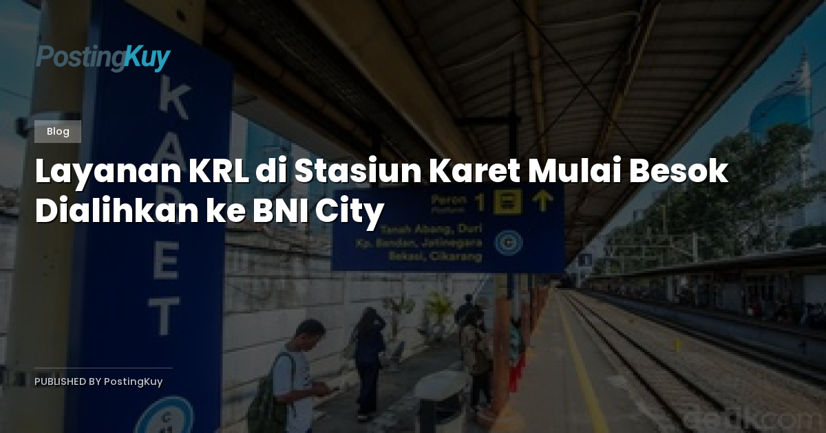 Layanan KRL di Stasiun Karet Mulai Besok Dialihkan ke BNI City