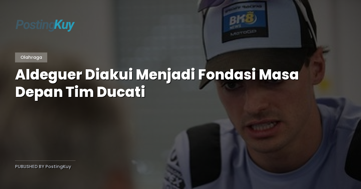Aldeguer Diakui Menjadi Fondasi Masa Depan Tim Ducati