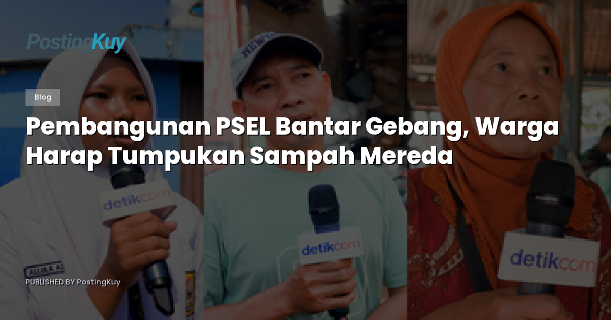Pembangunan PSEL Bantar Gebang, Warga Harap Tumpukan Sampah Mereda