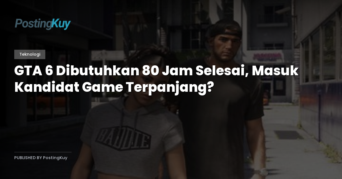 GTA 6 Dibutuhkan 80 Jam Selesai, Masuk Kandidat Game Terpanjang?