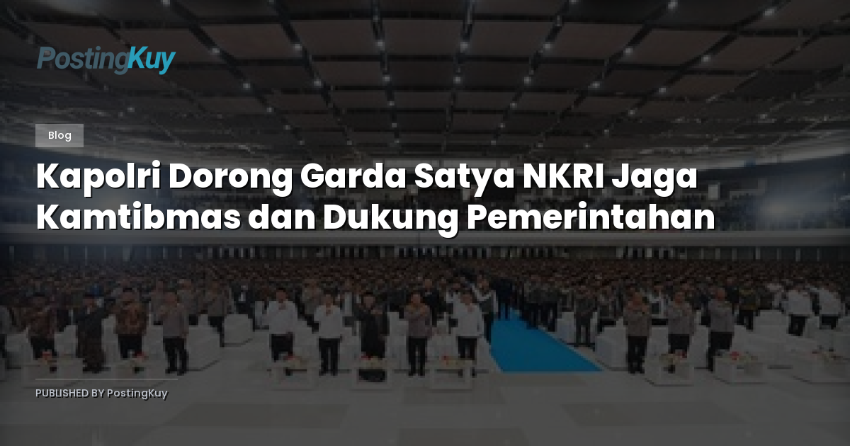 Kapolri Dorong Garda Satya NKRI Jaga Kamtibmas dan Dukung Pemerintahan