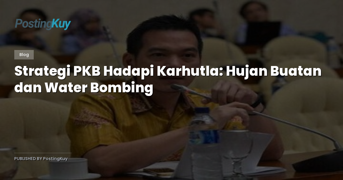 Strategi PKB Hadapi Karhutla: Hujan Buatan dan Water Bombing