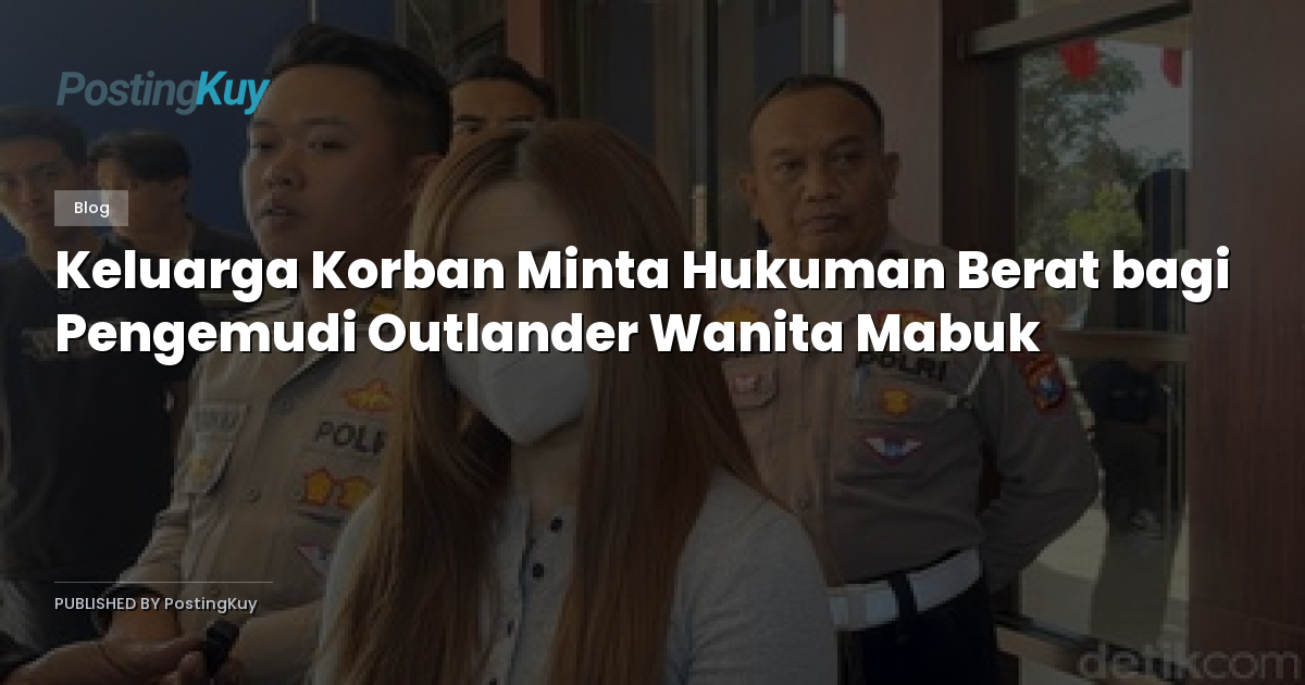 Keluarga Korban Minta Hukuman Berat bagi Pengemudi Outlander Wanita Mabuk