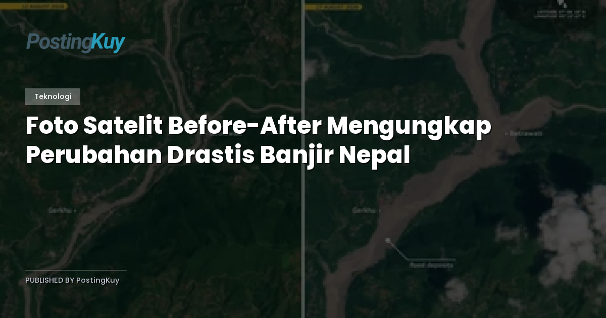 Foto Satelit Before-After Mengungkap Perubahan Drastis Banjir Nepal
