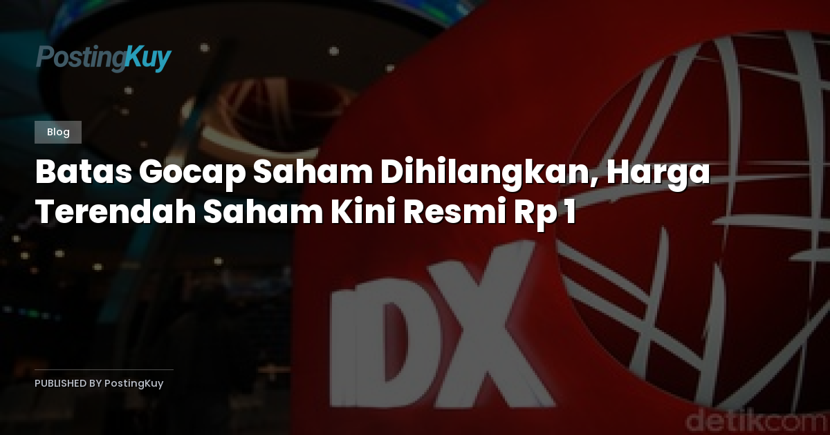 Batas Gocap Saham Dihilangkan, Harga Terendah Saham Kini Resmi Rp 1