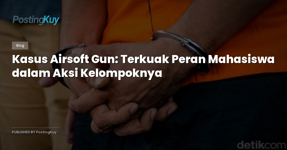Kasus Airsoft Gun: Terkuak Peran Mahasiswa dalam Aksi Kelompoknya