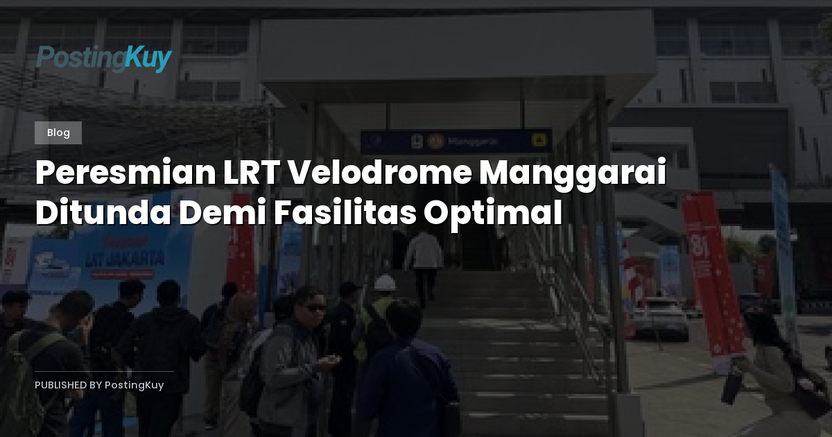 Peresmian LRT Velodrome Manggarai Ditunda Demi Fasilitas Optimal