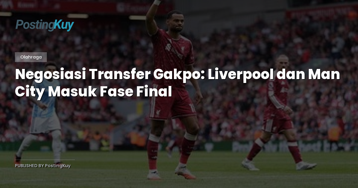 Negosiasi Transfer Gakpo: Liverpool dan Man City Masuk Fase Final